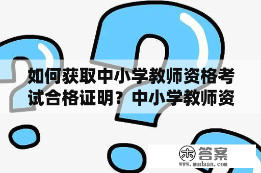 如何获取中小学教师资格考试合格证明？中小学教师资格考试是每一位教师进入教育系统必须要通过的一项考试，考试合格后可以获得中小学教师资格证书。如果您已经顺利通过了中小学教师资格考试，那么您需要进行的下一步就是获得教师资格考试合格证明。那么，中小学教师资格考试合格证明怎么查呢？下面，跟随小编一起了解吧！