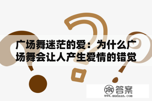 广场舞迷茫的爱：为什么广场舞会让人产生爱情的错觉？