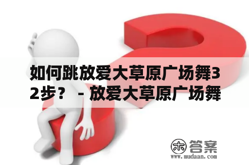 如何跳放爱大草原广场舞32步？ - 放爱大草原广场舞、32步