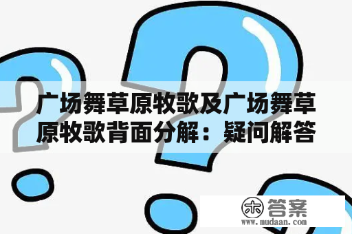 广场舞草原牧歌及广场舞草原牧歌背面分解：疑问解答