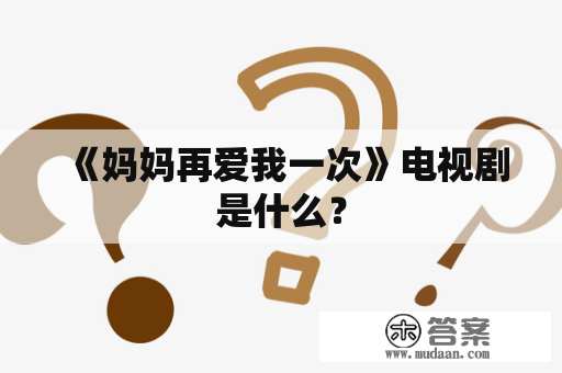 《妈妈再爱我一次》电视剧是什么？