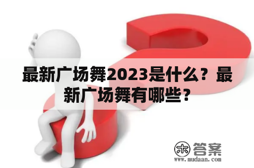 最新广场舞2023是什么？最新广场舞有哪些？