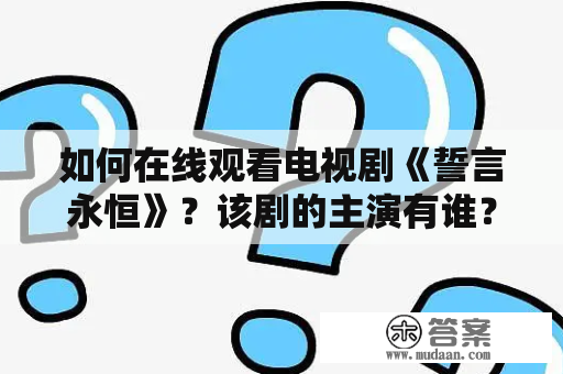 如何在线观看电视剧《誓言永恒》？该剧的主演有谁？