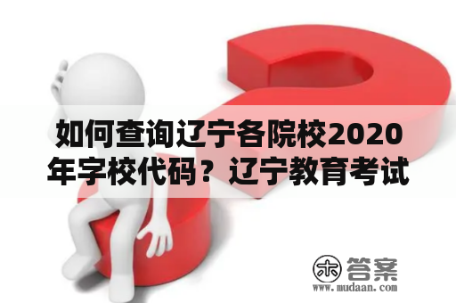 如何查询辽宁各院校2020年字校代码？辽宁教育考试院官网入口为何？