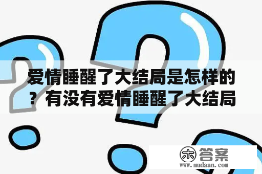 爱情睡醒了大结局是怎样的？有没有爱情睡醒了大结局视频？