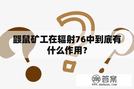 鼹鼠矿工在辐射76中到底有什么作用？