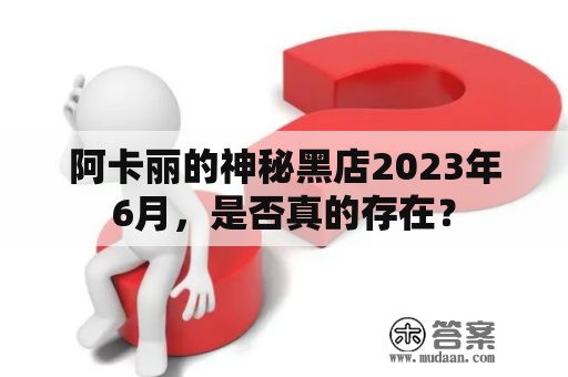 阿卡丽的神秘黑店2023年6月，是否真的存在？