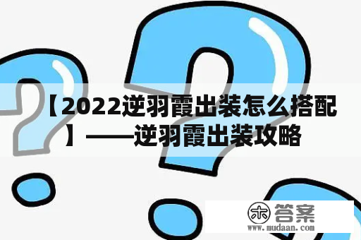 【2022逆羽霞出装怎么搭配】——逆羽霞出装攻略