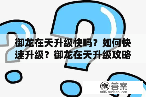 御龙在天升级快吗？如何快速升级？御龙在天升级攻略！