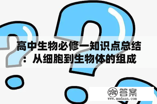 高中生物必修一知识点总结：从细胞到生物体的组成