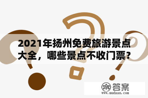 2021年扬州免费旅游景点大全，哪些景点不收门票？