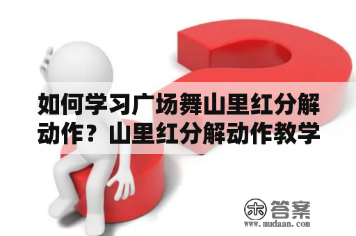 如何学习广场舞山里红分解动作？山里红分解动作教学详解