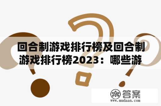 回合制游戏排行榜及回合制游戏排行榜2023：哪些游戏将成为未来的佼佼者？