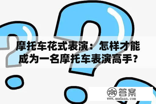 摩托车花式表演：怎样才能成为一名摩托车表演高手？