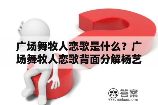 广场舞牧人恋歌是什么？广场舞牧人恋歌背面分解杨艺又是什么？