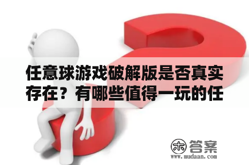 任意球游戏破解版是否真实存在？有哪些值得一玩的任意球游戏推荐？