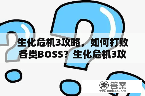 生化危机3攻略，如何打败各类BOSS？生化危机3攻略图文详解！