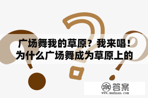 广场舞我的草原？我来唱！为什么广场舞成为草原上的新宠？