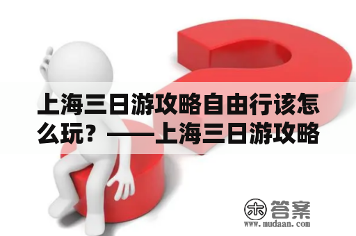 上海三日游攻略自由行该怎么玩？——上海三日游攻略自由行路线详解