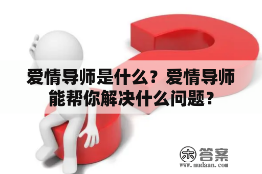 爱情导师是什么？爱情导师能帮你解决什么问题？