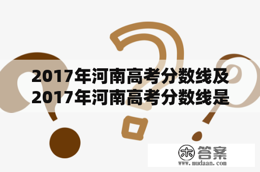 2017年河南高考分数线及2017年河南高考分数线是多少？