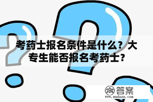 考药士报名条件是什么？大专生能否报名考药士？