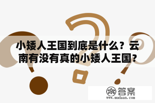 小矮人王国到底是什么？云南有没有真的小矮人王国？