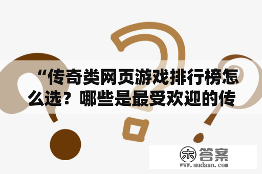 “传奇类网页游戏排行榜怎么选？哪些是最受欢迎的传奇类网页游戏？”