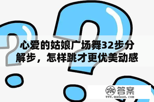 心爱的姑娘广场舞32步分解步，怎样跳才更优美动感？