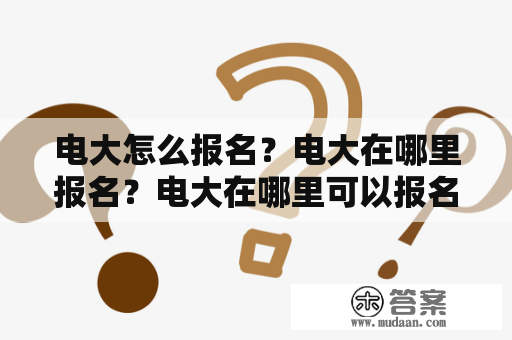 电大怎么报名？电大在哪里报名？电大在哪里可以报名？