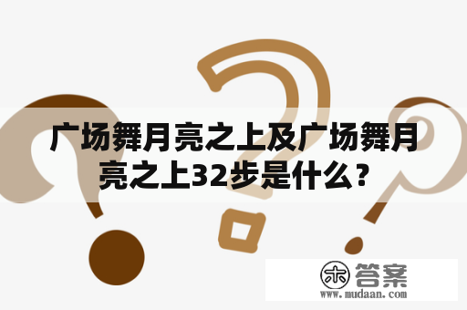 广场舞月亮之上及广场舞月亮之上32步是什么？