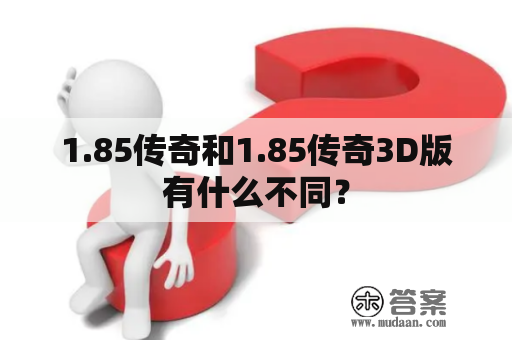 1.85传奇和1.85传奇3D版有什么不同？