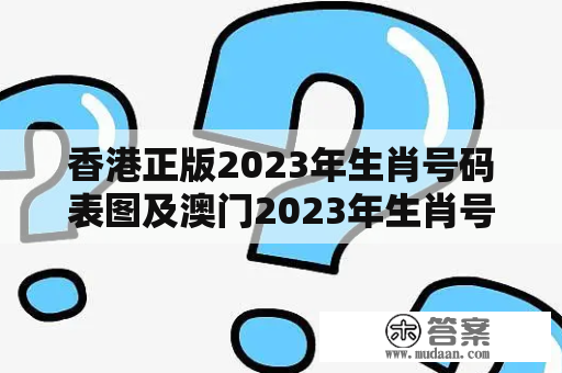 香港正版2023年生肖号码表图及澳门2023年生肖号码表图是什么？