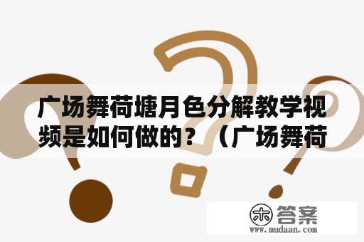 广场舞荷塘月色分解教学视频是如何做的？（广场舞荷塘月色分解教学）