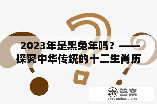  2023年是黑兔年吗？——探究中华传统的十二生肖历法