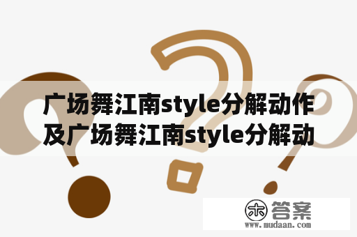 广场舞江南style分解动作及广场舞江南style分解动作教学