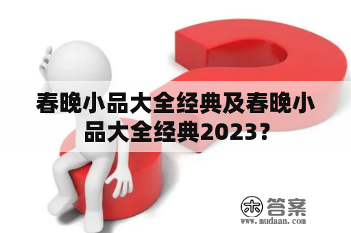 春晚小品大全经典及春晚小品大全经典2023？