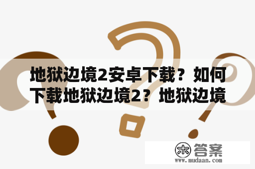 地狱边境2安卓下载？如何下载地狱边境2？地狱边境2安卓下载