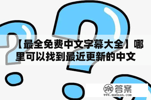 【最全免费中文字幕大全】哪里可以找到最近更新的中文字幕？八大免费资源推荐！