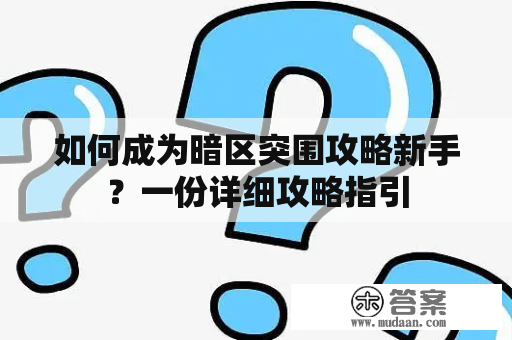 如何成为暗区突围攻略新手？一份详细攻略指引