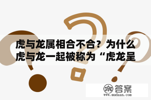 虎与龙属相合不合？为什么虎与龙一起被称为“虎龙呈祥”？