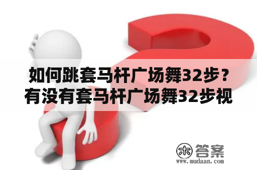 如何跳套马杆广场舞32步？有没有套马杆广场舞32步视频慢动作可供参考？