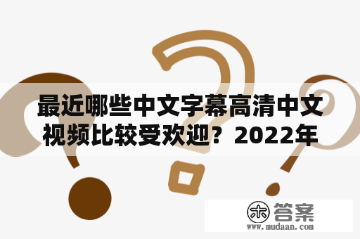 最近哪些中文字幕高清中文视频比较受欢迎？2022年有哪些值得期待的新作？