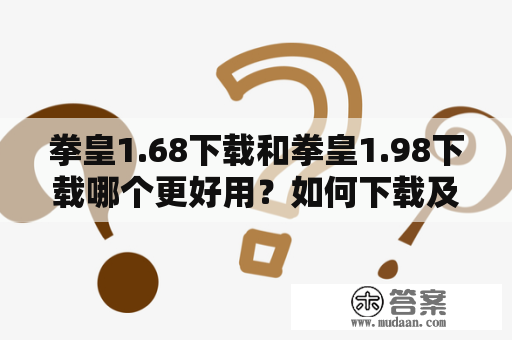 拳皇1.68下载和拳皇1.98下载哪个更好用？如何下载及安装？拳皇1.68下载