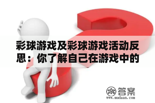 彩球游戏及彩球游戏活动反思：你了解自己在游戏中的表现吗？