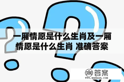 一厢情愿是什么生肖及一厢情愿是什么生肖 准确答案