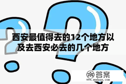 西安最值得去的12个地方以及去西安必去的几个地方