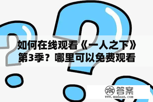 如何在线观看《一人之下》第3季？哪里可以免费观看《一人之下》第3季的高清版？