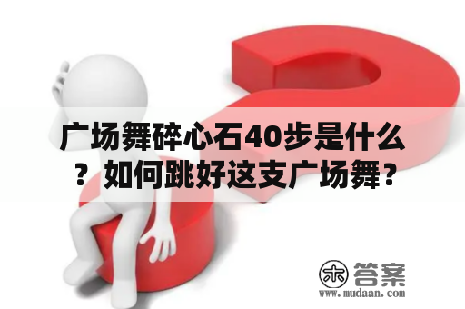 广场舞碎心石40步是什么？如何跳好这支广场舞？