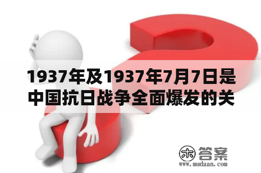 1937年及1937年7月7日是中国抗日战争全面爆发的关键时刻吗？